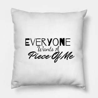 Everyone Wants A Piece Of Me ;Cute Familly Gift For mom, Dad & Siblings Pillow