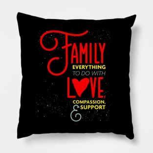 Family Everything To Do with Love Compassion and Support v2 Pillow