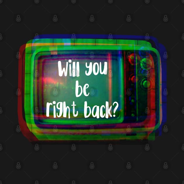 Will You Be Right Back Retro TV Set by wildjellybeans