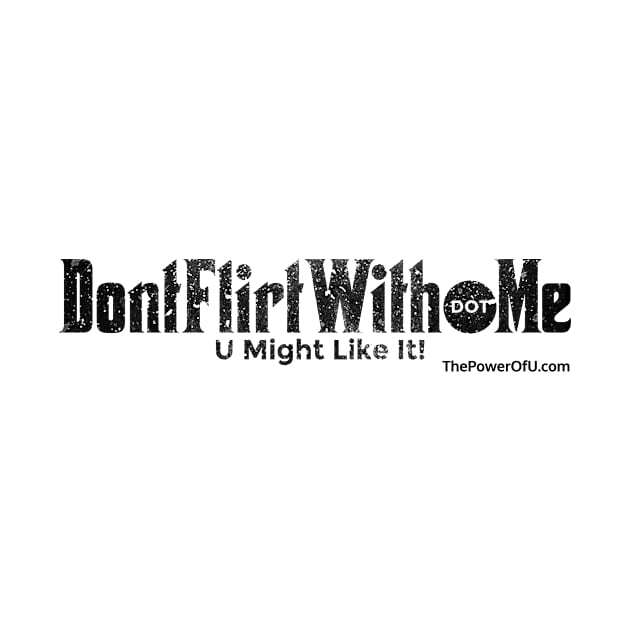 DontFlirtWith.Me "U Might Like It!" by ThePowerOfU