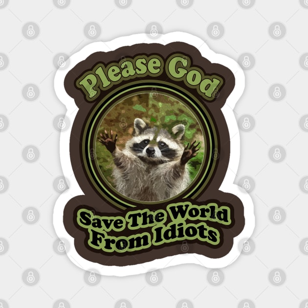 Funny Baby Racoon Sayings Please God Save The World From Idiots Magnet by Mochabonk