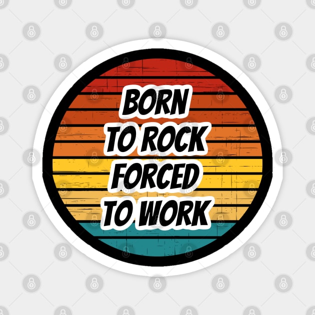 Rock Band Phrase - Born To Rock Forced To Work Magnet by coloringiship