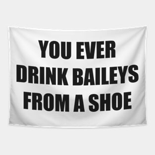 You ever drink Baileys from a shoe Old Gregg Tapestry