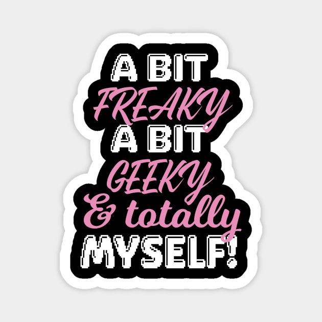 Freaky, Geeky & And Totally Myself Women Magnet by Foxxy Merch