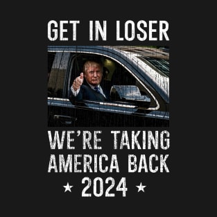 Get In Loser We're Taking America Back T-Shirt