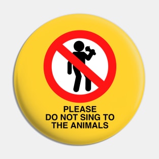 PLEASE DO NOT SING TO THE ANIMALS (Black Text) Pin