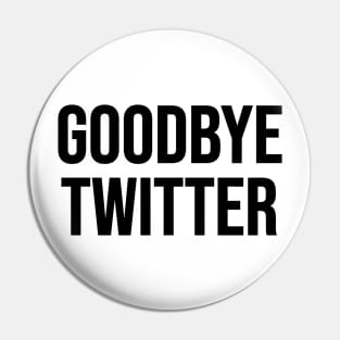 Goodbye Twitter Pin