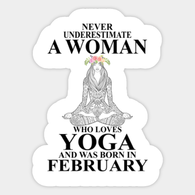 >Never Underestimate A Woman Who Loves Yoga And Was Born In August February Birthday Woman Sticker Teepublic