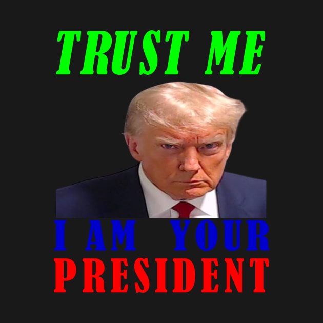 I AM YOUR PRESIDENT---TRUST ME-- 2024 by your best store