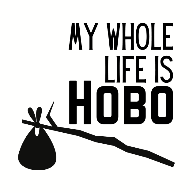 WHOLE LIFE IS HOBO by Saltee Nuts Designs