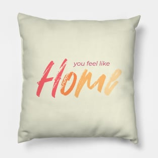 You Feel Like Home Pillow