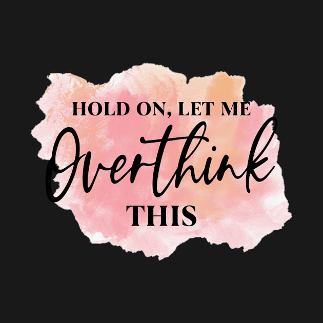 Hold on, let me overthink this by AntonioClothing