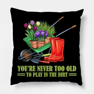 You're never to old to play in the dirt funny gardening gift Pillow