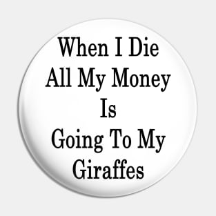 When I Die All My Money Is Going To My Giraffes Pin