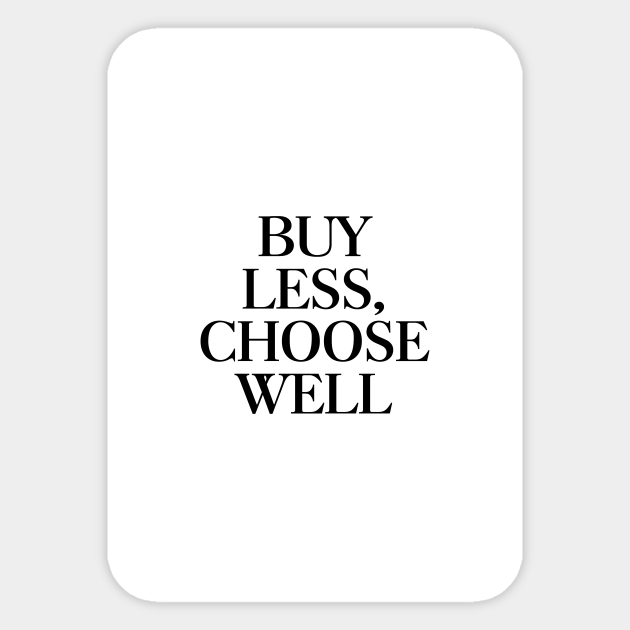 Buy Less Choose Well Buy Less Choose Well Sticker Teepublic
