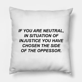 if you are neutral in situations of injustice you have chosen the side of the oppressor, Pillow