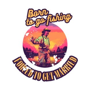 Born To Go Fishing Forced To Get Married Retro T-Shirt