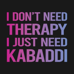 I Dont Need Therapy Kabaddi T-Shirt