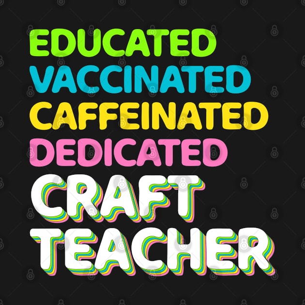 Educated - Vaccinated - Caffeinated - Dedicated - Craft Teacher by The lantern girl