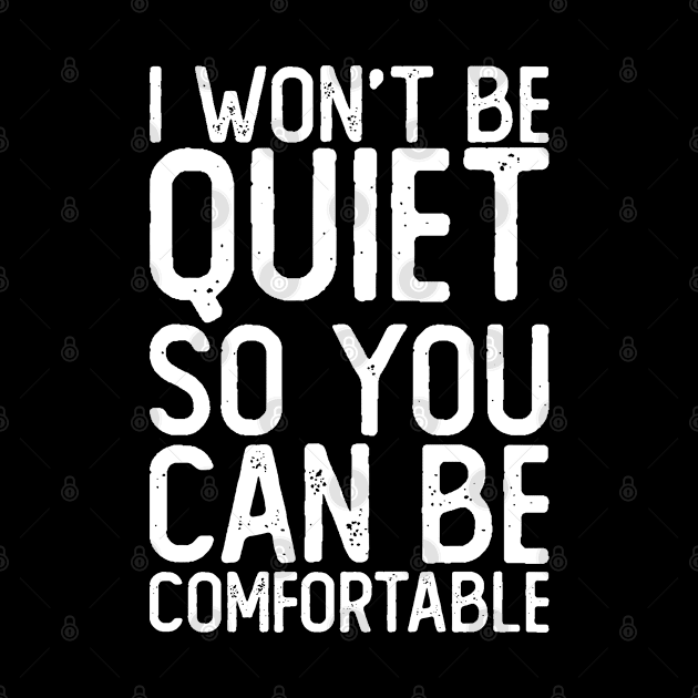 I Won't Be Quiet So You Can Be Comfortable by All_Lovers