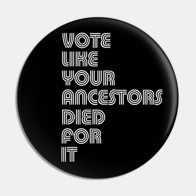 Vote Like Your Ancestors Died For It Pin by E