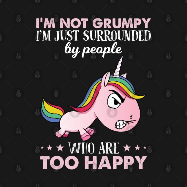 I Am Not Grumpy I Am Just Surrounded Unicorn Funny T Shirts | Gifts For Unicorn Lovers | Colorful Rainbow Unicorn T-Shirt by Murder By Text