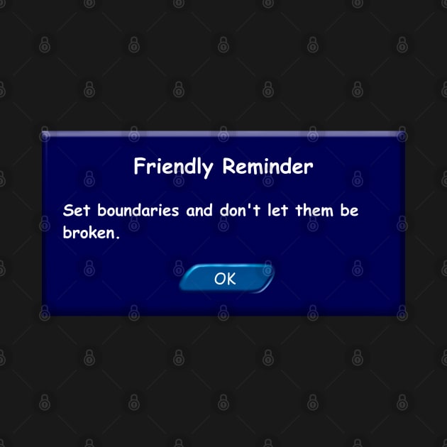 Set boundaries and don't let them be broken. Friendly Reminder. by 2dsandy