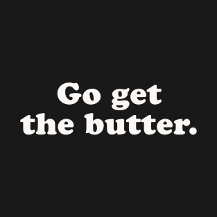 Go get the butter disturbing t-shirt T-Shirt