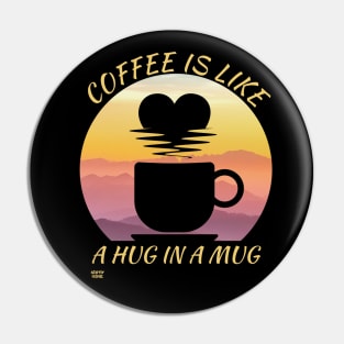 COFFEE IS LIKE A HUG IN A MUG Pin