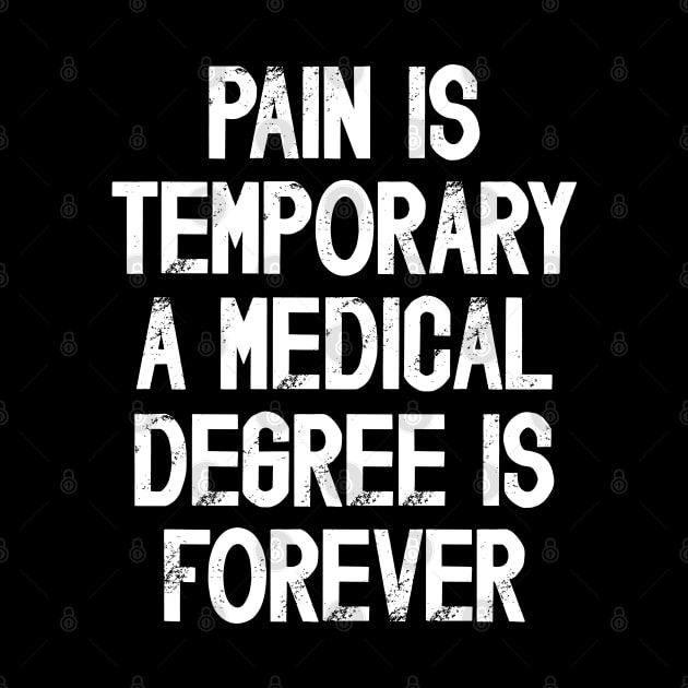 Funny Future Doctor Saying Pain Is Temporary a Medical Degree Is Forever by JustCreativity