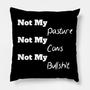 Not My Pasture Not My Cows Not My Bullsh*t, Funny Farmer Gift Idea, Wisdom Quote Pillow