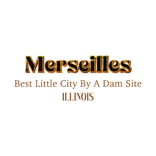 Marseilles best Little City By A Dam Site Illinois T-Shirt