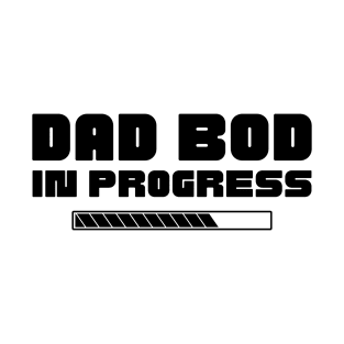 Dad Bod In Progress. Funny Father's Day, Father Figure Design T-Shirt