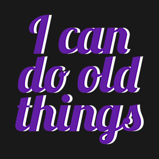 i can do old things T-Shirt