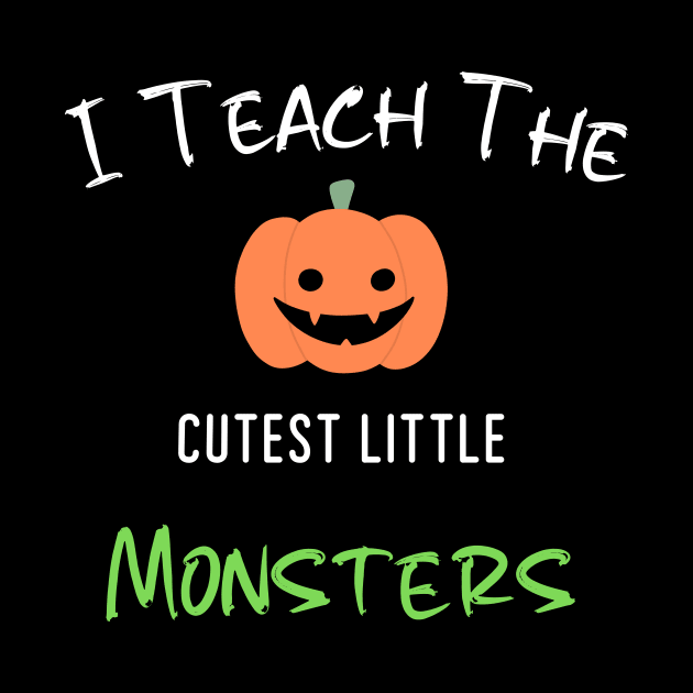 I Teach The Cutest Little Monsters by The Studio Style