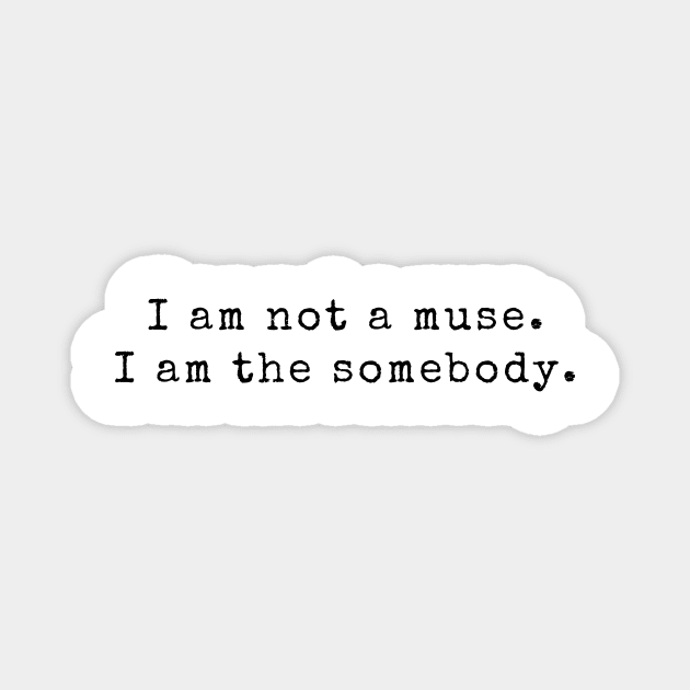 I am not a muse. I am the somebody - Life Quotes Magnet by BloomingDiaries