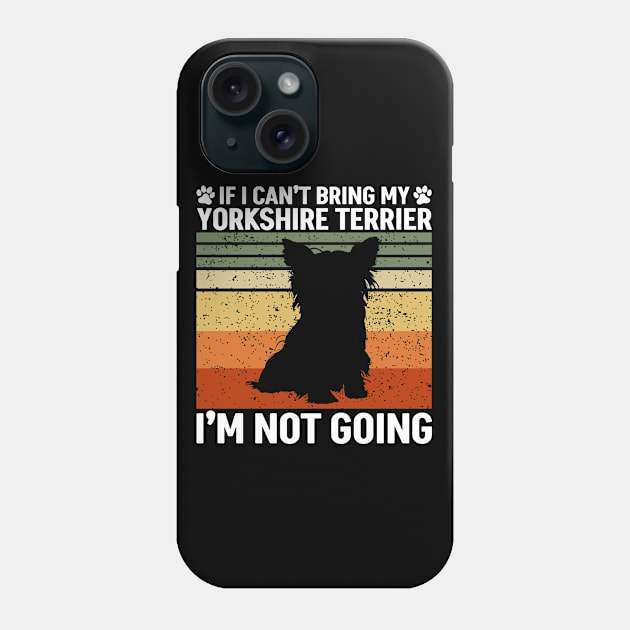 If I Can't Bring My Yorkshire Terrier Phone Case by White Martian