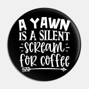 A Yawn Is A Silent Scream For Coffee Pin