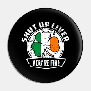 Shut Up Liver You'Re Finestpatrick'S Day Pin