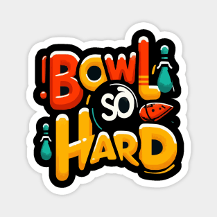 Bowl So Hard Funny Bowling shirt Magnet