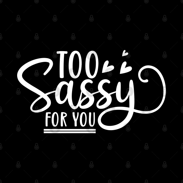 Too Sassy For You. Funny Sassy Design. by That Cheeky Tee