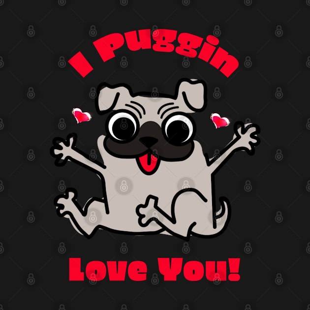 I Puggin Love You! by A T Design