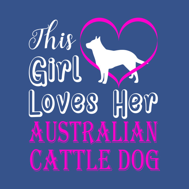 Disover Australian Cattle Dog This Girl Loves - Australian Cattle Dog - T-Shirt