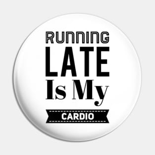 Running Late Is My Cardio Pin