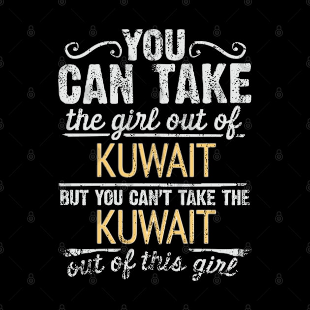 You Can Take The Girl Out Of Kuwait But You Cant Take The Kuwait Out Of The Girl Design - Gift for Kuwaiti With Kuwait Roots by Country Flags