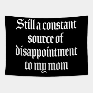 Still a constant source of disappointment to my mom Tapestry