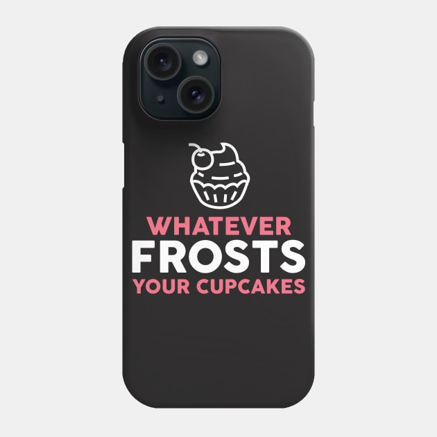 Baking Shirt - Whatever Frosts Your Cupcakes Phone Case by redbarron