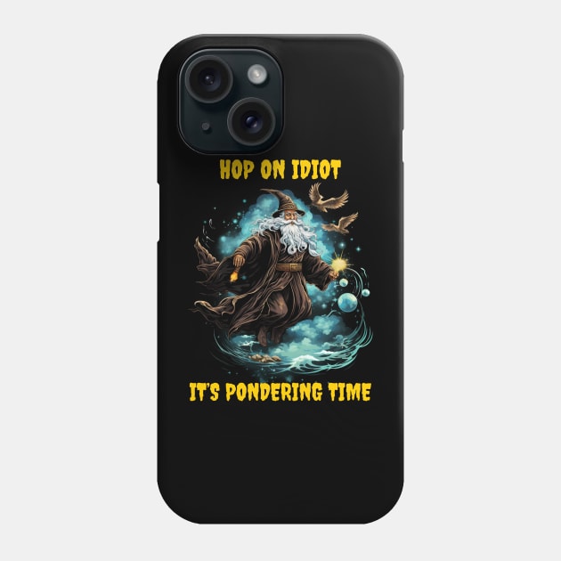 Hop on idiot it’s pondering time Phone Case by Popstarbowser