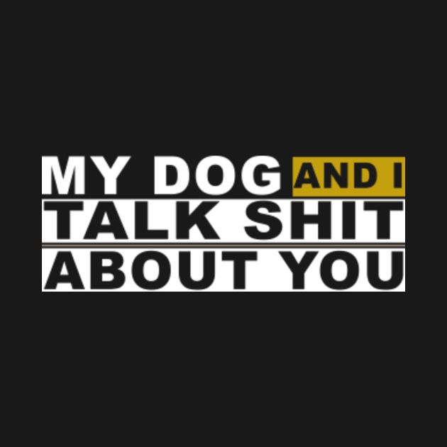 My Dog And I Talk About You Funny Gift For Dogs Lovers - My Dog And I Talk About You - T-Shirt