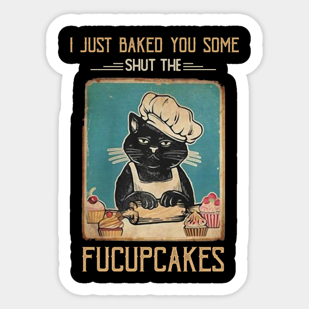 Vintage Black Cat I just Baked You Some Shut The Fucupcakes - Black Cat Fucupcakes - Sticker